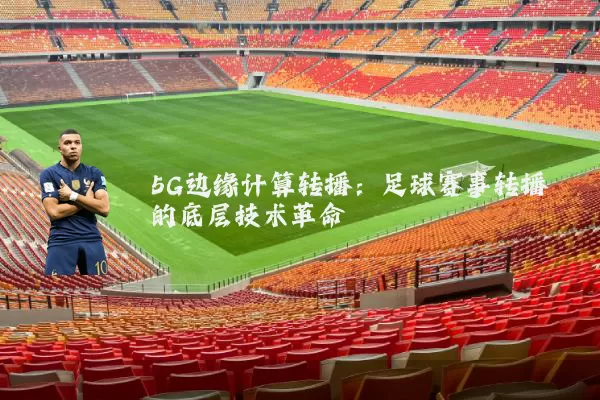 5G边缘计算转播：足球赛事转播的底层技术革命