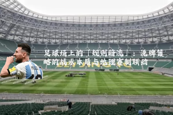 足球场上的「规则暗流」：洗牌策略的战术本质与地理赛制联动