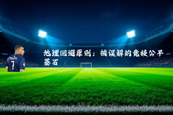 地理回避原则：被误解的竞技公平基石