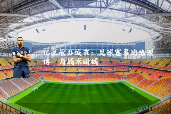 16座承办城市：足球赛事的地理博弈与战术暗线