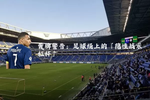 黄牌警告：足球场上的「隐性战术杠杆」