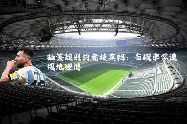 抽签规则的竞技真相：当概率学遭遇地理博弈