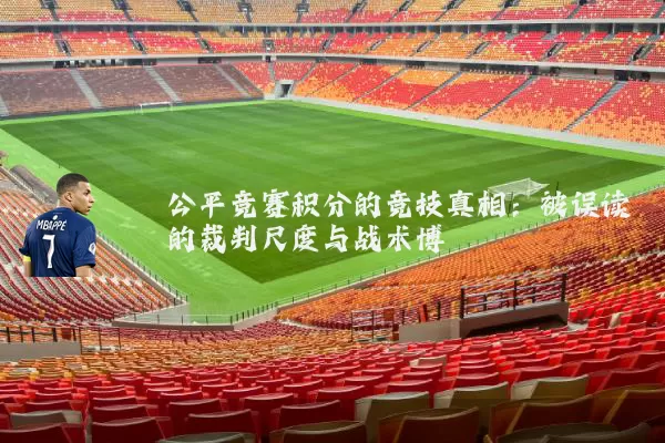 公平竞赛积分的竞技真相：被误读的裁判尺度与战术博弈